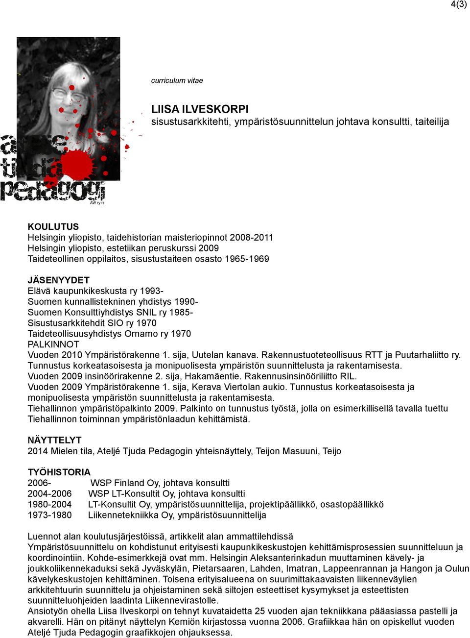 Konsulttiyhdistys SNIL ry 1985- Sisustusarkkitehdit SIO ry 1970 Taideteollisuusyhdistys Ornamo ry 1970 PALKINNOT Vuoden 2010 Ympäristörakenne 1. sija, Uutelan kanava.