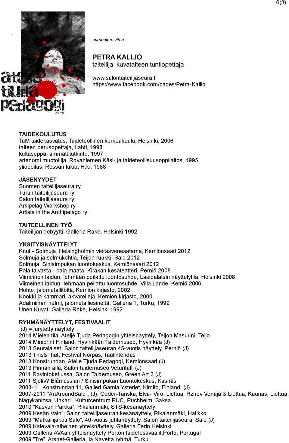 Käsi- ja taideteollisuusoppilaitos, 1995 ylioppilas, Ressun lukio, H:ki, 1988 JÄSENYYDET Suomen taiteilijaseura ry Turun taiteilijaseura ry Salon taiteilijaseura ry Arkipelag Workshop ry Artists in