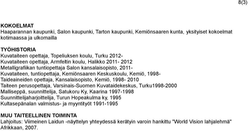 Taideaineiden opettaja, Kansalaisopisto, Kemiö, 1998-2010 Taiteen perusopettaja, Varsinais-Suomen Kuvataidekeskus, Turku1998-2000 Malliseppä, suunnittelija, Satukoru Ky, Kaarina 1997-1998