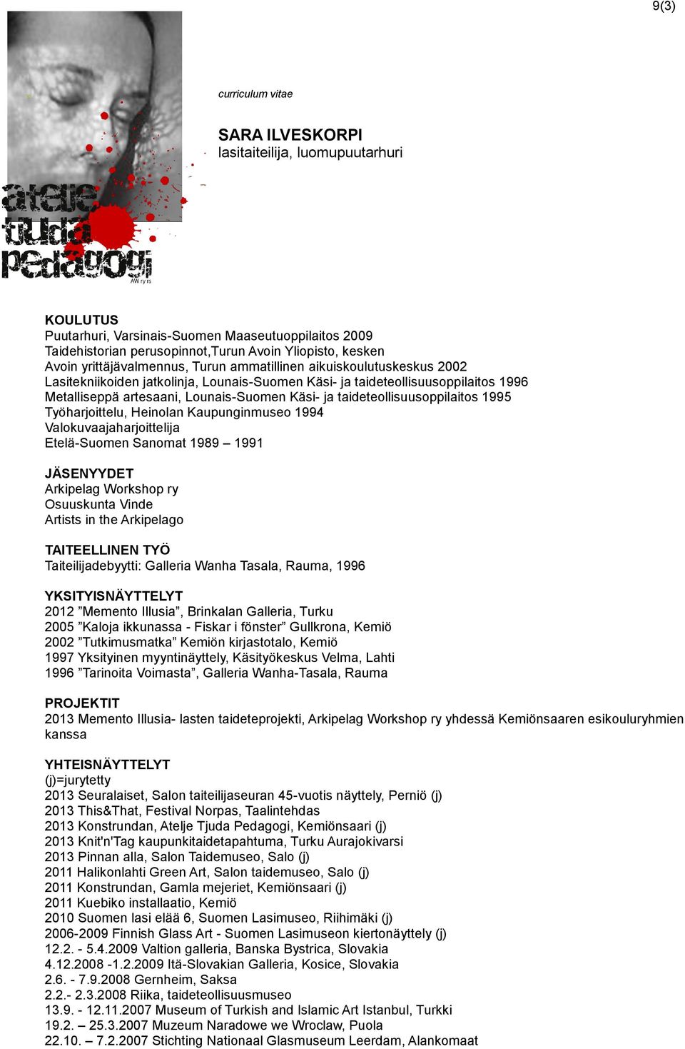 taideteollisuusoppilaitos 1995 Työharjoittelu, Heinolan Kaupunginmuseo 1994 Valokuvaajaharjoittelija Etelä-Suomen Sanomat 1989 1991 JÄSENYYDET Arkipelag Workshop ry Osuuskunta Vinde Artists in the