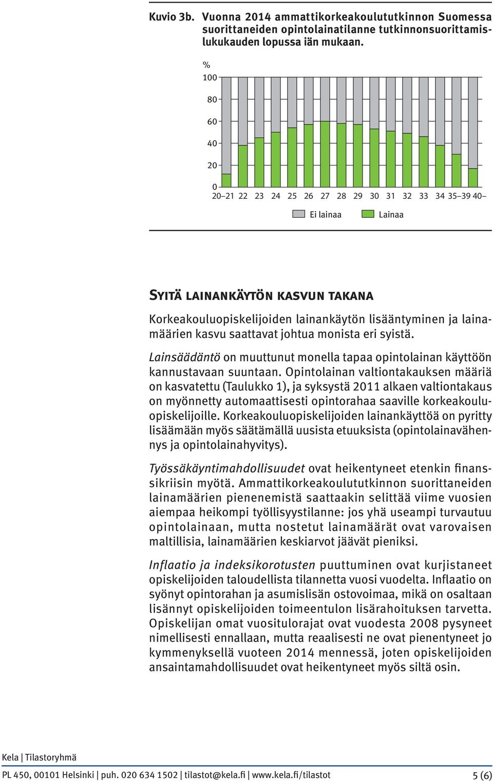 johtua monista eri syistä. Lainsäädäntö on muuttunut monella tapaa opintolainan käyttöön kannustavaan suuntaan.