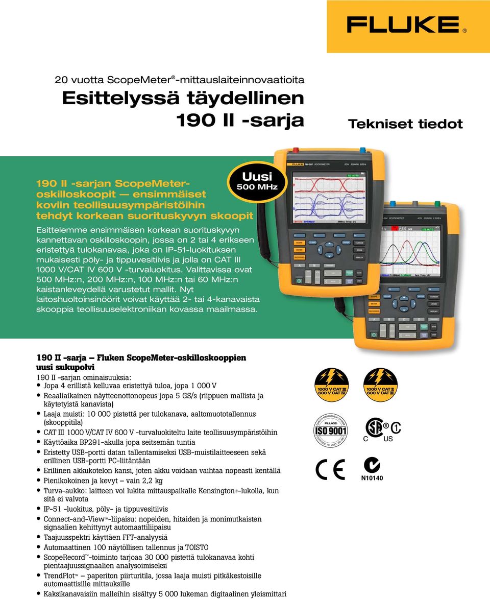 mukaisesti pöly- ja tippuvesitiivis ja jolla on CAT III 1000 V/CAT IV 600 V -turvaluokitus. Valittavissa ovat 500 MHz:n, 200 MHz:n, 100 MHz:n tai 60 MHz:n kaistanleveydellä varustetut mallit.