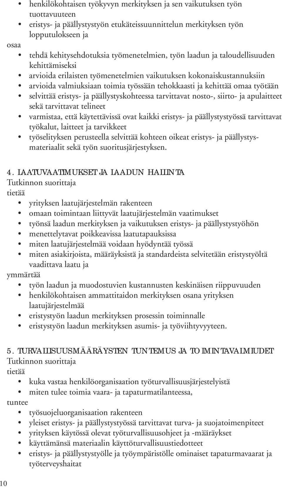 selvittää eristys- ja päällystyskohteessa tarvittavat nosto-, siirto- ja apulaitteet sekä tarvittavat telineet varmistaa, että käytettävissä ovat kaikki eristys- ja päällystystyössä tarvittavat