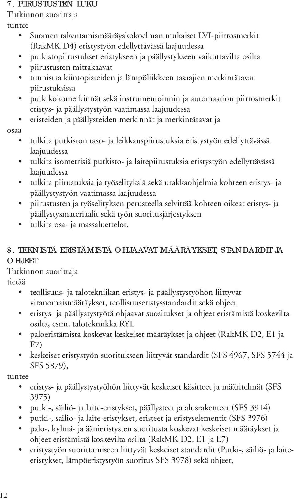 päällystystyön vaatimassa laajuudessa eristeiden ja päällysteiden merkinnät ja merkintätavat ja tulkita putkiston taso- ja leikkauspiirustuksia eristystyön edellyttävässä laajuudessa tulkita