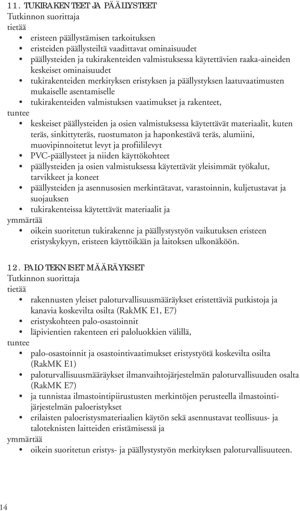 keskeiset päällysteiden ja osien valmistuksessa käytettävät materiaalit, kuten teräs, sinkittyteräs, ruostumaton ja haponkestävä teräs, alumiini, muovipinnoitetut levyt ja profiililevyt