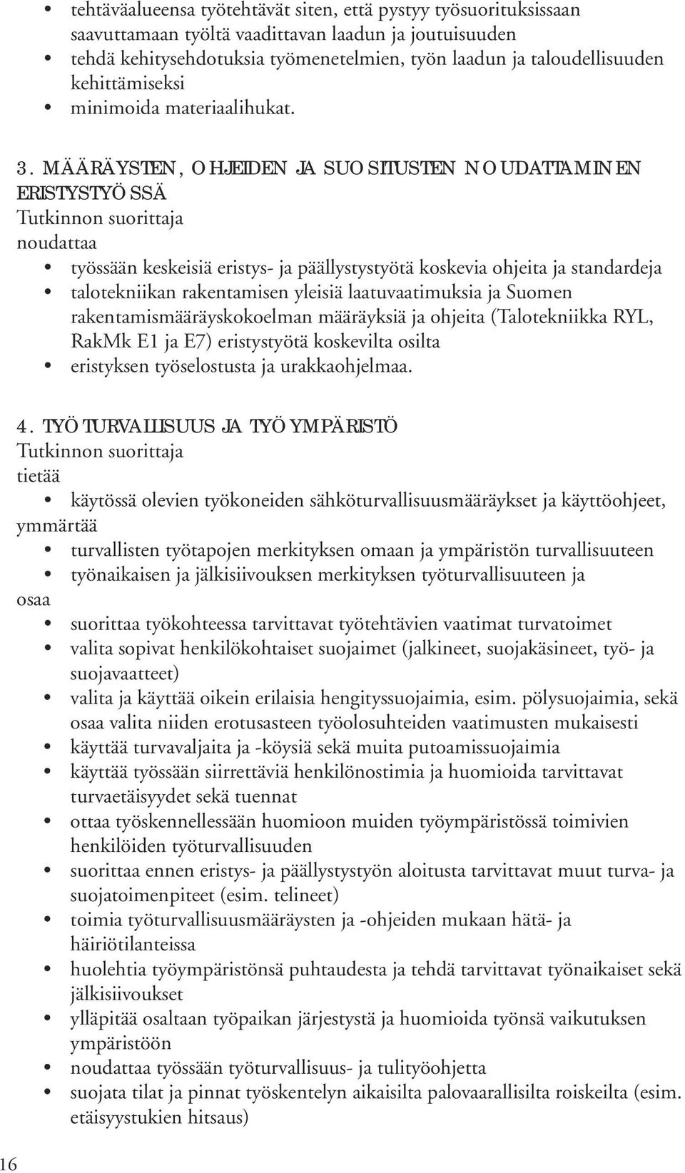 MÄÄRÄYSTEN, OHJEIDEN JA SUOSITUSTEN NOUDATTAMINEN ERISTYSTYÖSSÄ noudattaa työssään keskeisiä eristys- ja päällystystyötä koskevia ohjeita ja standardeja talotekniikan rakentamisen yleisiä