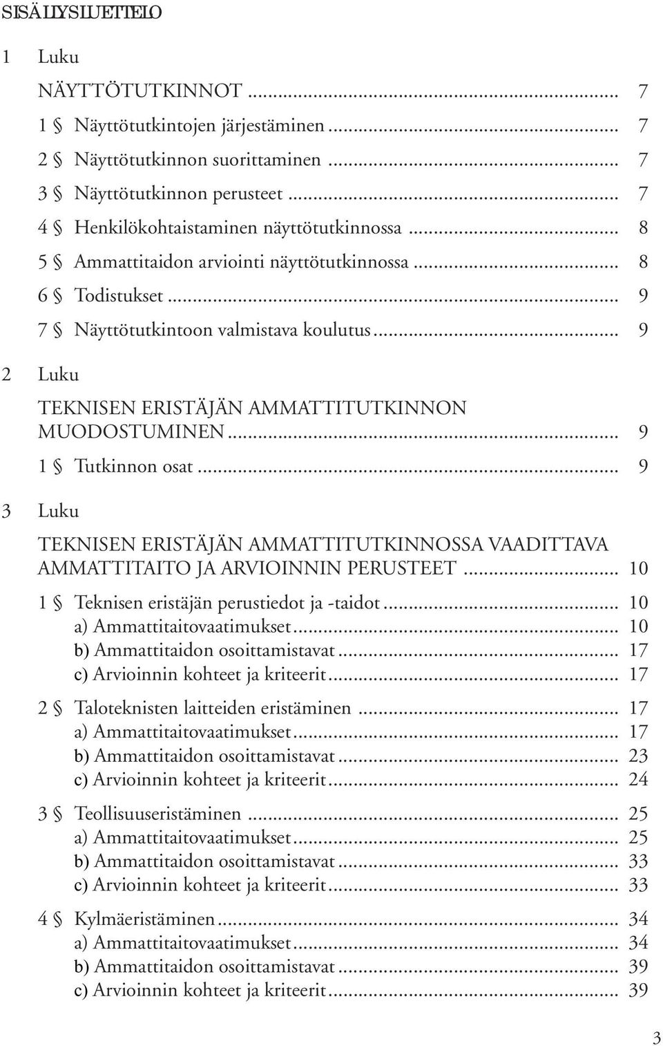 .. 9 3 Luku TEKNISEN ERISTÄJÄN AMMATTITUTKINNOSSA VAADITTAVA AMMATTITAITO JA ARVIOINNIN PERUSTEET... 10 1 Teknisen eristäjän perustiedot ja -taidot... 10 a) Ammattitaitovaatimukset.