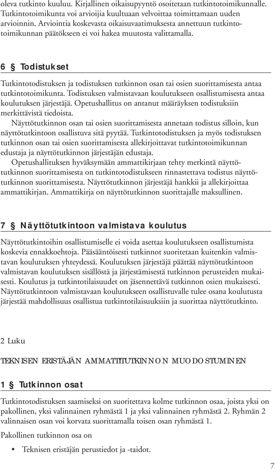 6 Todistukset Tutkintotodistuksen ja todistuksen tutkinnon osan tai osien suorittamisesta antaa tutkintotoimikunta. Todistuksen valmistavaan koulutukseen osallistumisesta antaa koulutuksen järjestäjä.