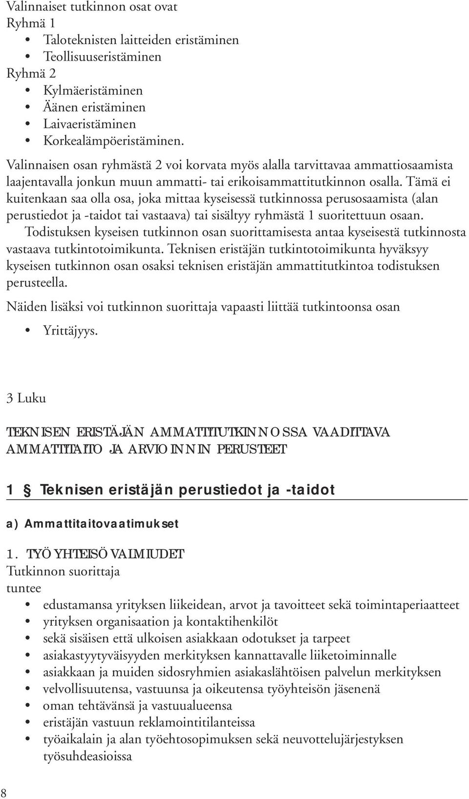 Tämä ei kuitenkaan saa olla osa, joka mittaa kyseisessä tutkinnossa perusmista (alan perustiedot ja -taidot tai vastaava) tai sisältyy ryhmästä 1 suoritettuun n.