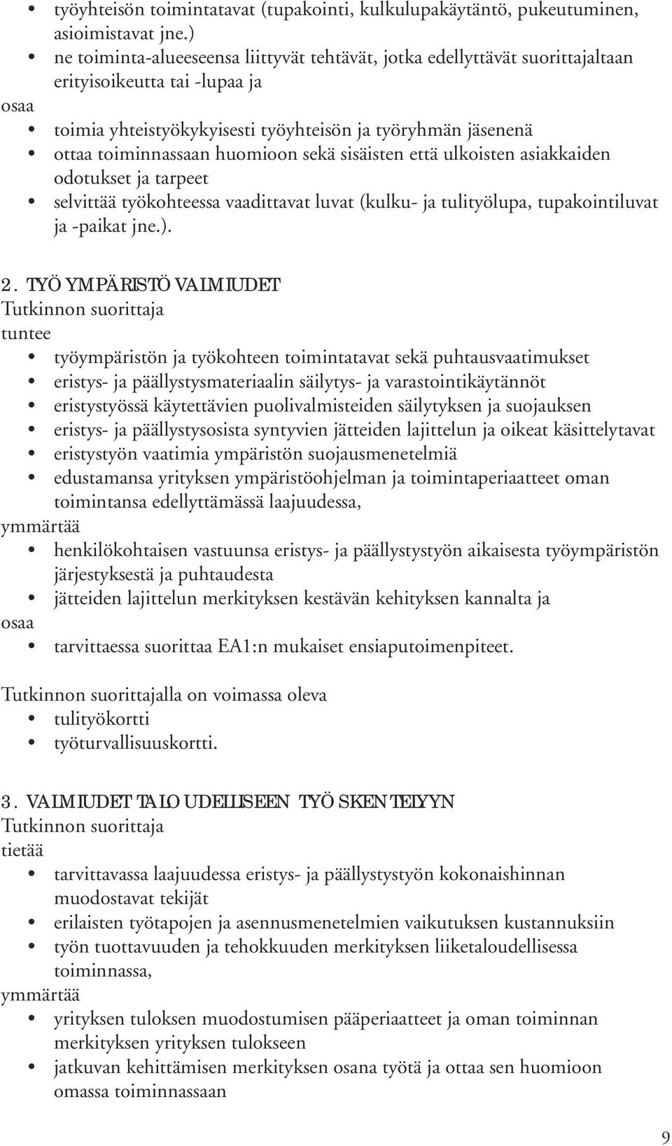 huomioon sekä sisäisten että ulkoisten asiakkaiden odotukset ja tarpeet selvittää työkohteessa vaadittavat luvat (kulku- ja tulityölupa, tupakointiluvat ja -paikat jne.). 2.