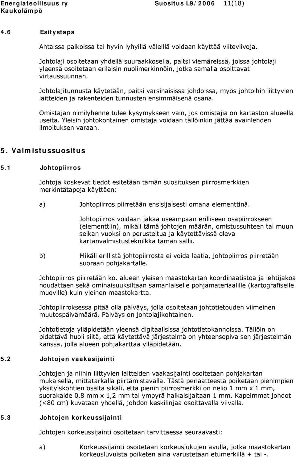 Johtolajitunnusta käytetään, paitsi varsinaisissa johdoissa, myös johtoihin liittyvien laitteiden ja rakenteiden tunnusten ensimmäisenä osana.