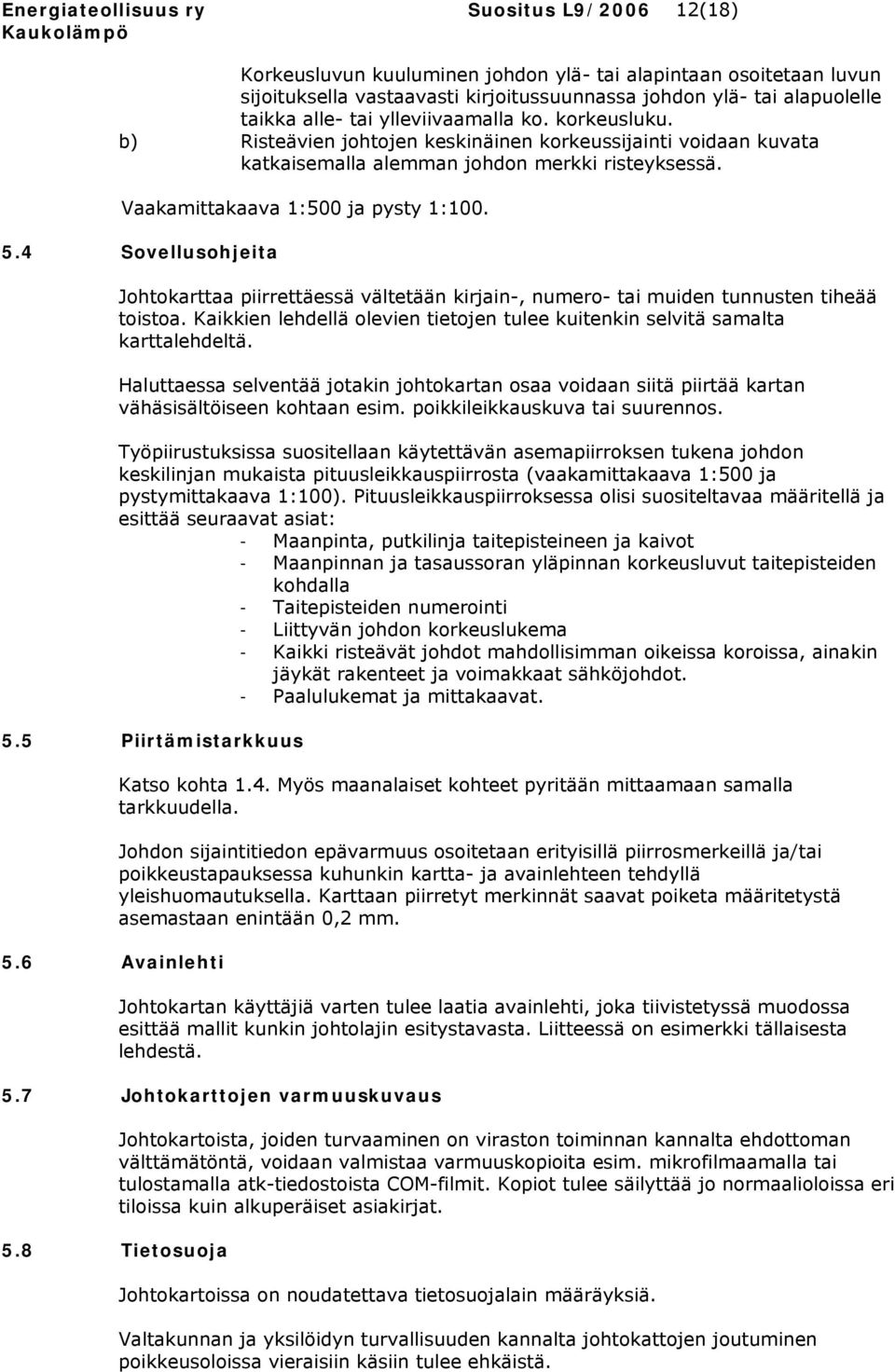 4 Sovellusohjeita Johtokarttaa piirrettäessä vältetään kirjain-, numero- tai muiden tunnusten tiheää toistoa. Kaikkien lehdellä olevien tietojen tulee kuitenkin selvitä samalta karttalehdeltä.