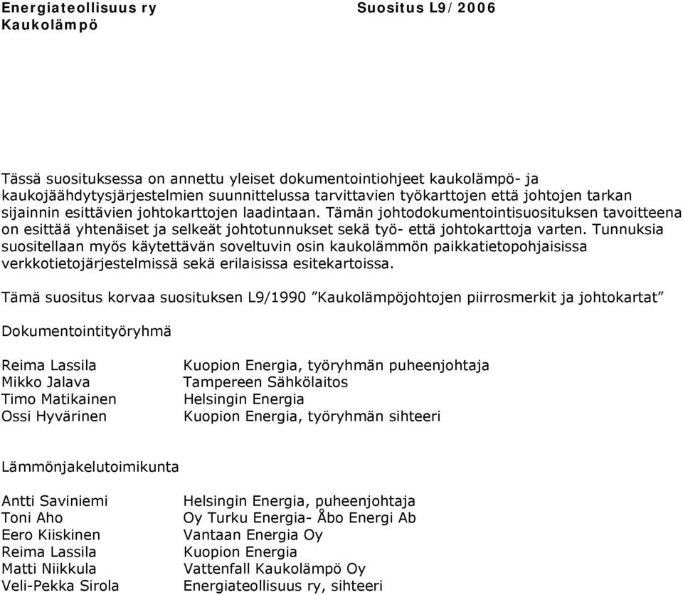 Tunnuksia suositellaan myös käytettävän soveltuvin osin kaukolämmön paikkatietopohjaisissa verkkotietojärjestelmissä sekä erilaisissa esitekartoissa.