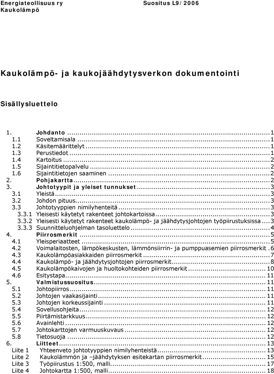 ..3 3.3.2 Yleisesti käytetyt rakenteet kaukolämpö- ja jäähdytysjohtojen työpiirustuksissa...3 3.3.3 Suunnitteluohjelman tasoluettelo...4 4. Piirrosmerkit...5 4.