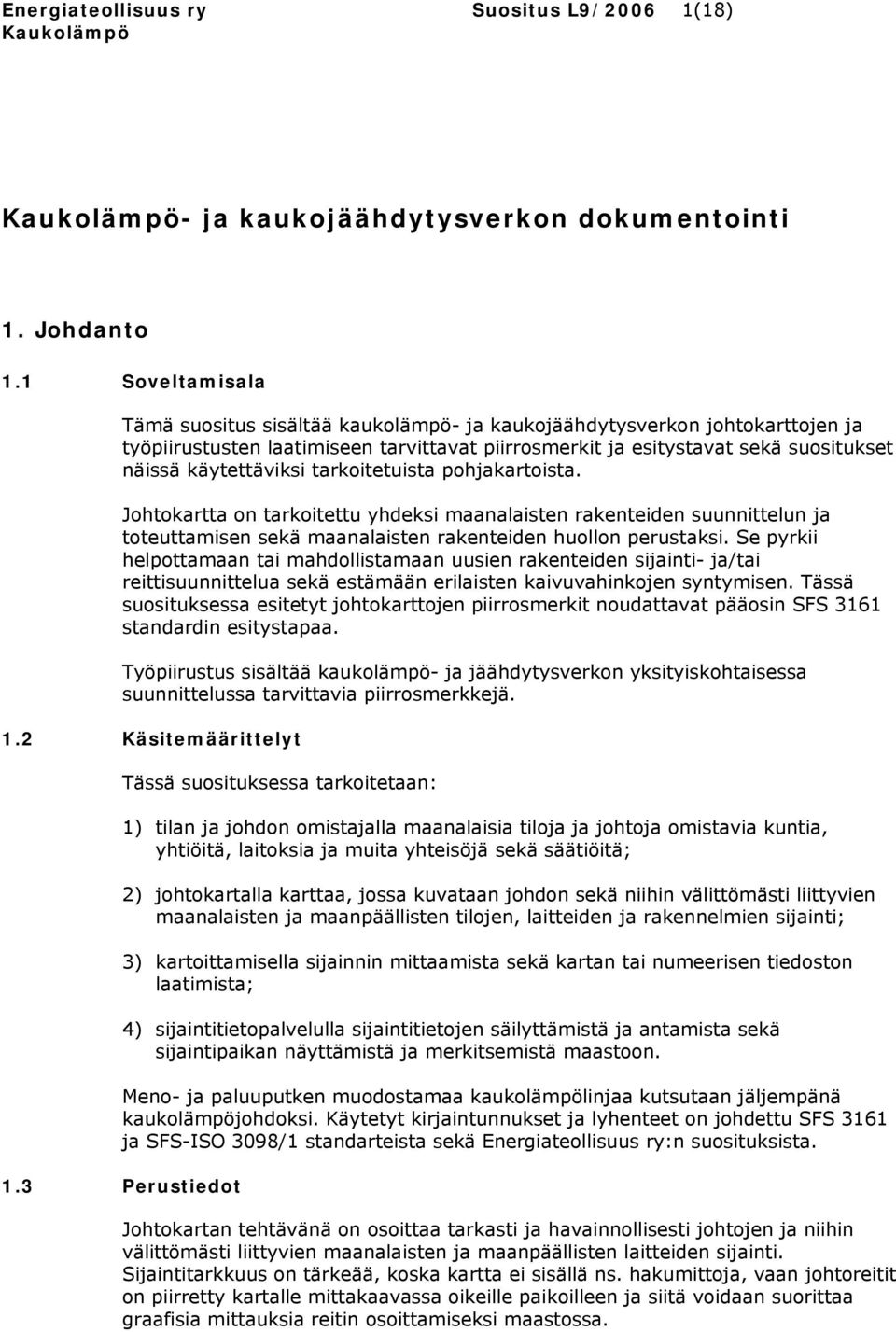 tarkoitetuista pohjakartoista. Johtokartta on tarkoitettu yhdeksi maanalaisten rakenteiden suunnittelun ja toteuttamisen sekä maanalaisten rakenteiden huollon perustaksi.