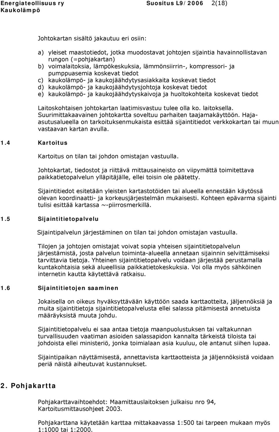 lämmönsiirrin-, kompressori- ja pumppuasemia koskevat tiedot c) kaukolämpö- ja kaukojäähdytysasiakkaita koskevat tiedot d) kaukolämpö- ja kaukojäähdytysjohtoja koskevat tiedot e) kaukolämpö- ja