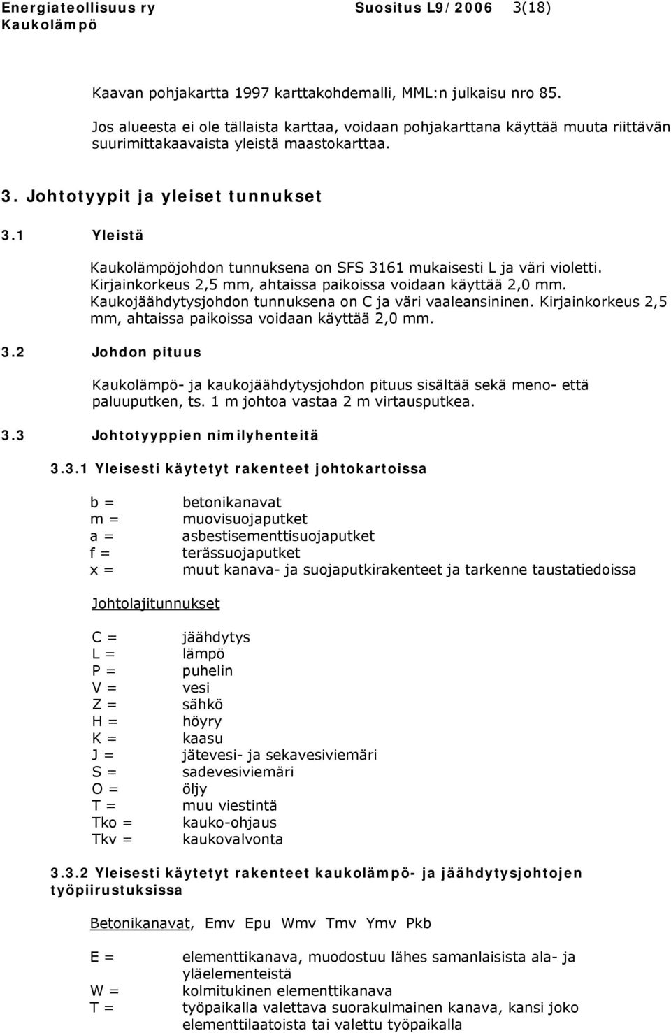 1 Yleistä johdon tunnuksena on SFS 3161 mukaisesti L ja väri violetti. Kirjainkorkeus 2,5 mm, ahtaissa paikoissa voidaan käyttää 2,0 mm. Kaukojäähdytysjohdon tunnuksena on C ja väri vaaleansininen.