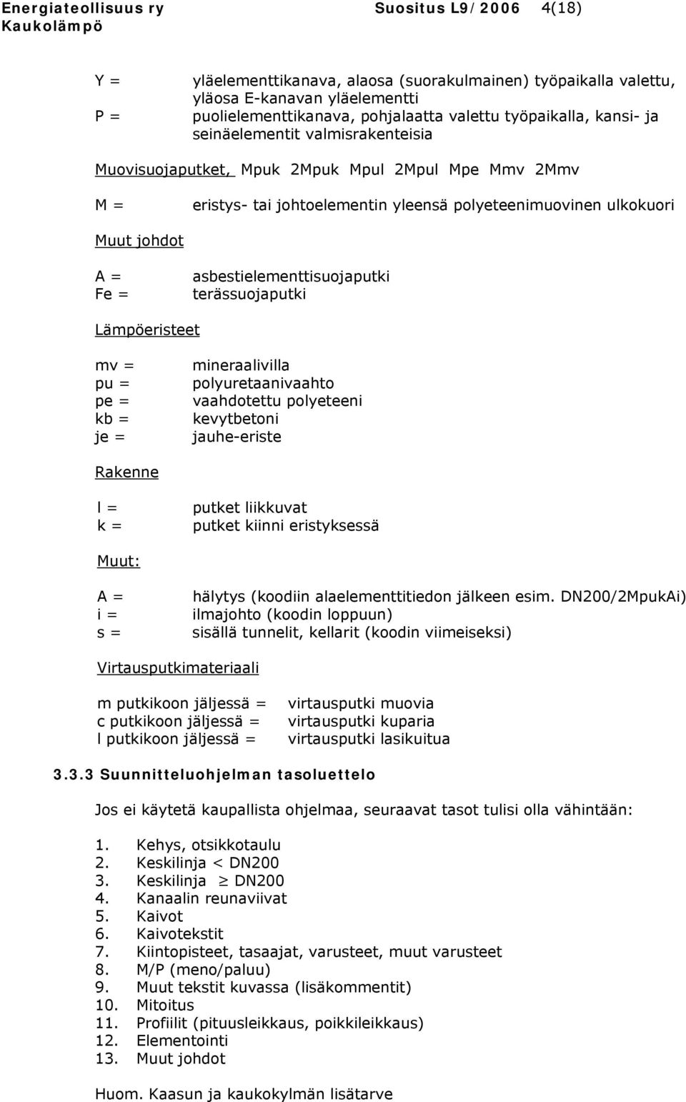 asbestielementtisuojaputki terässuojaputki Lämpöeristeet mv = pu = pe = kb = je = mineraalivilla polyuretaanivaahto vaahdotettu polyeteeni kevytbetoni jauhe-eriste Rakenne l = k = putket liikkuvat