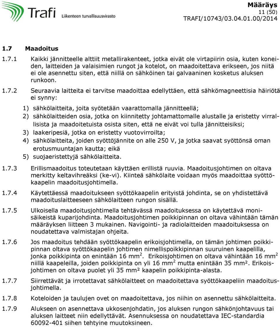 1 Kaikki jännitteelle alttiit metallirakenteet, jotka eivät ole virtapiirin osia, kuten koneiden, laitteiden ja valaisimien rungot ja kotelot, on maadoitettava erikseen, jos niitä ei ole asennettu