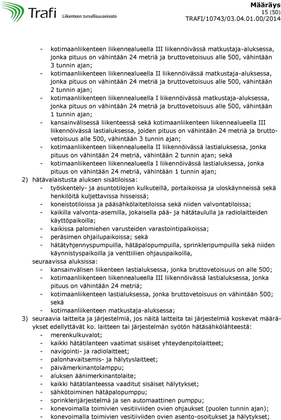 liikennöivässä matkustaja-aluksessa, jonka pituus on vähintään 24 metriä ja bruttovetoisuus alle 500, vähintään 1 tunnin ajan; - kansainvälisessä liikenteessä sekä kotimaanliikenteen liikennealueella