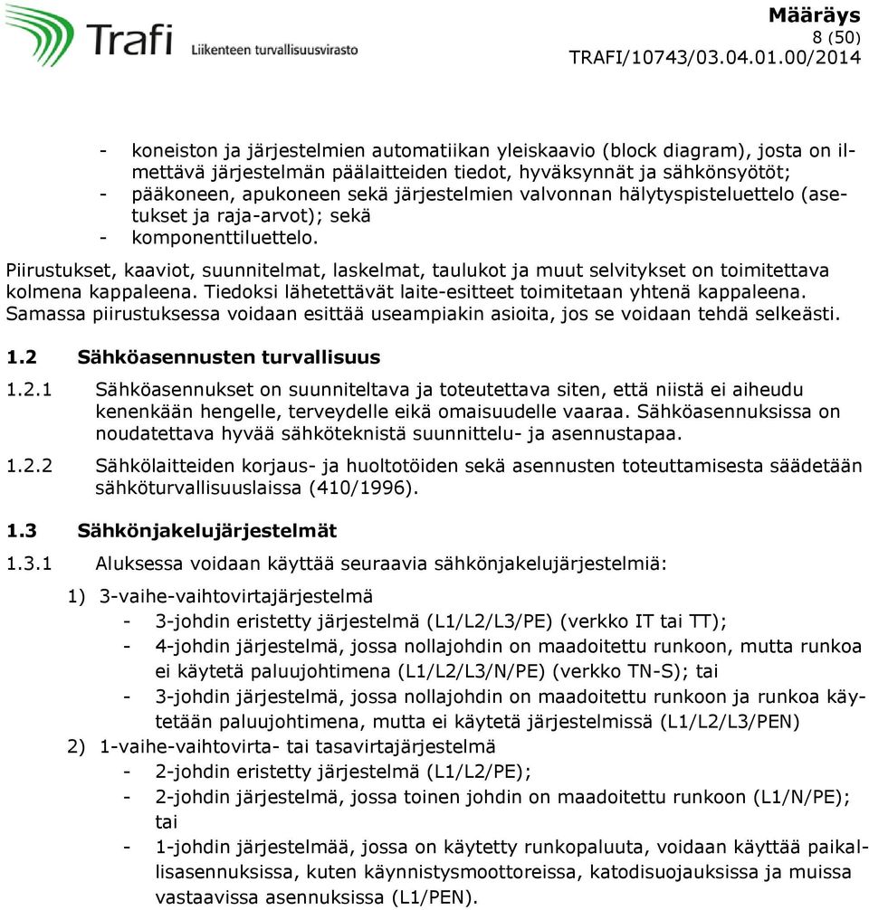 Piirustukset, kaaviot, suunnitelmat, laskelmat, taulukot ja muut selvitykset on toimitettava kolmena kappaleena. Tiedoksi lähetettävät laite-esitteet toimitetaan yhtenä kappaleena.