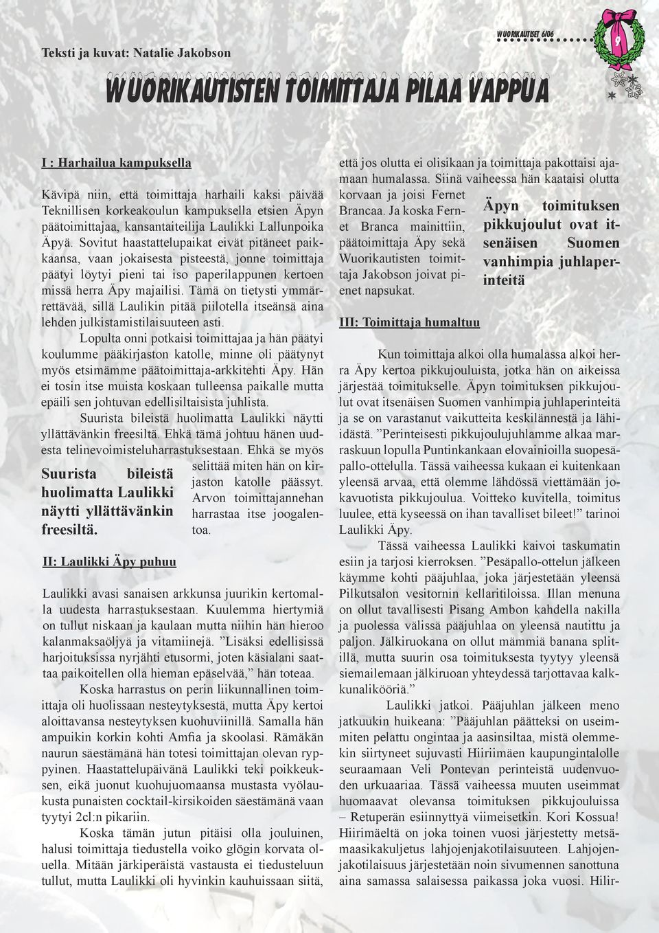 Sovitut haastattelupaikat eivät pitäneet paikkaansa, vaan jokaisesta pisteestä, jonne toimittaja päätyi löytyi pieni tai iso paperilappunen kertoen missä herra Äpy majailisi.