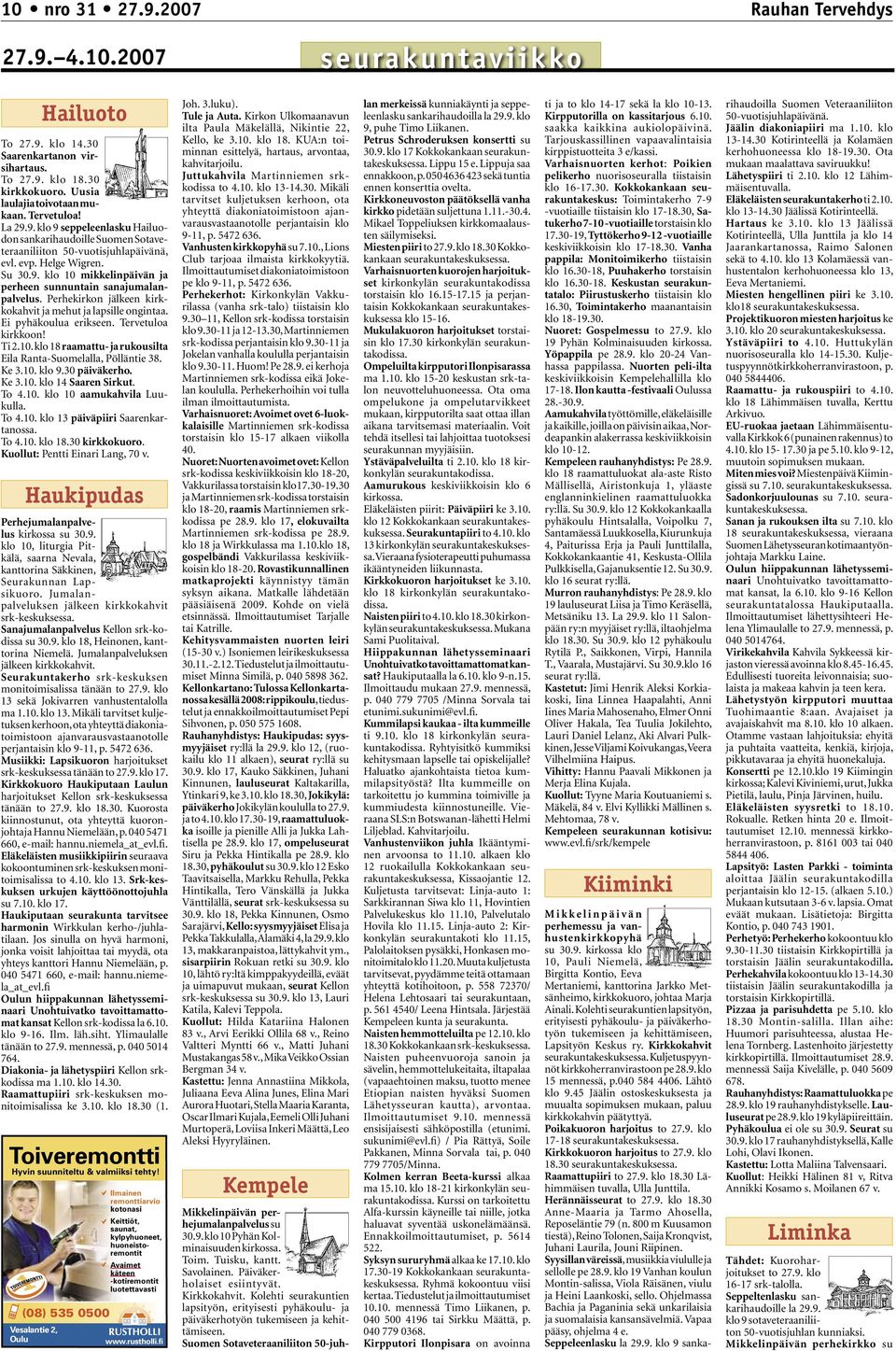 Perhekirkon jälkeen kirkkokahvit ja mehut ja lapsille ongintaa. Ei pyhäkoulua erikseen. Tervetuloa kirkkoon! Ti 2.10. klo 18 raamattu- ja rukousilta Eila Ranta-Suomelalla, Pölläntie 38. Ke 3.10. klo 9.