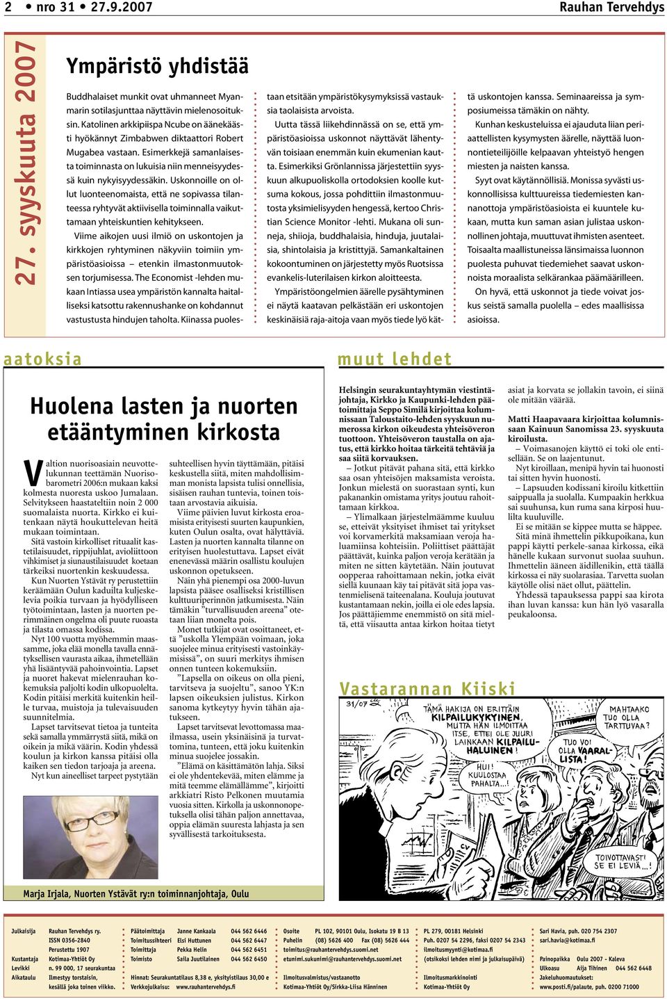 Uskonnoille on ollut luonteenomaista, että ne sopivassa tilanteessa ryhtyvät aktiivisella toiminnalla vaikuttamaan yhteiskuntien kehitykseen.