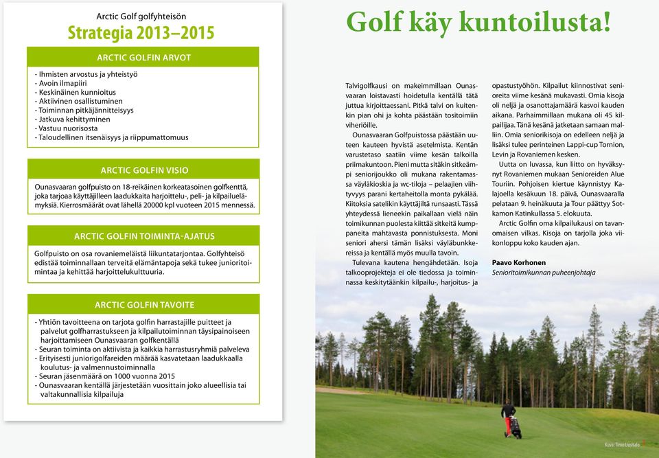 Taloudellinen itsenäisyys ja riippumattomuus Arctic Golfin visio Ounasvaaran golfpuisto on 18-reikäinen korkeatasoinen golfkenttä, joka tarjoaa käyttäjilleen laadukkaita harjoittelu-, peli- ja