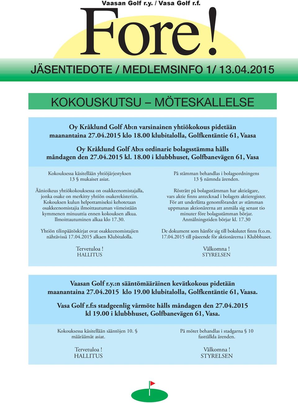 00 i klubbhuset, Golfbanevägen 61, Vasa Kokouksessa käsitellään yhtiöjärjestyksen 13 mukaiset asiat.