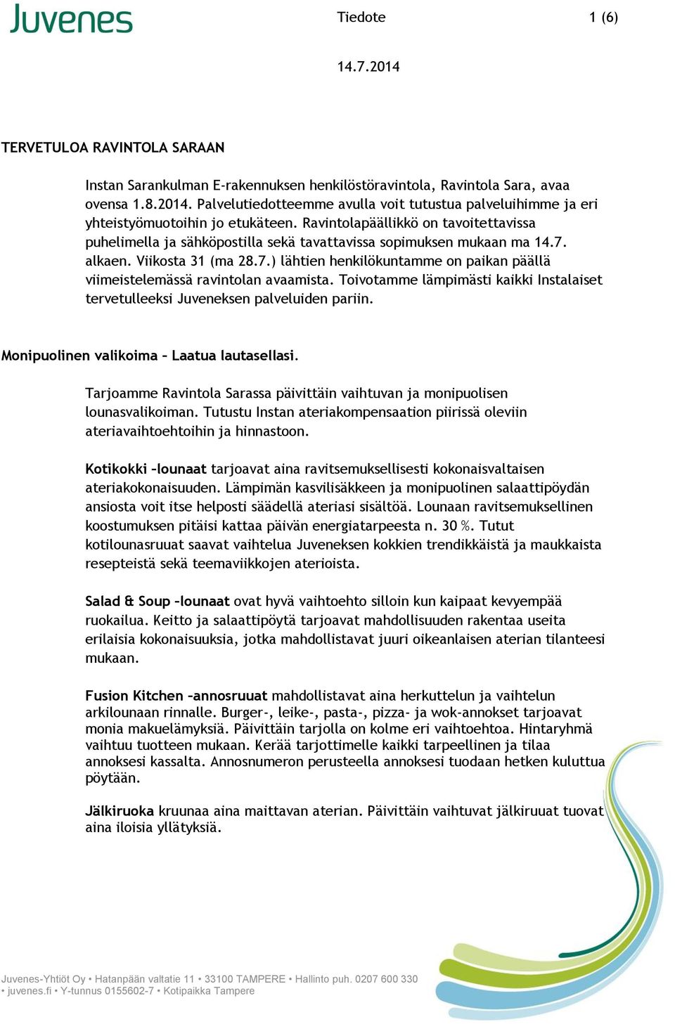 Ravintolapäällikkö on tavoitettavissa puhelimella ja sähköpostilla sekä tavattavissa sopimuksen mukaan ma 14.7. alkaen. Viikosta 31 (ma 28.7.) lähtien henkilökuntamme on paikan päällä viimeistelemässä ravintolan avaamista.