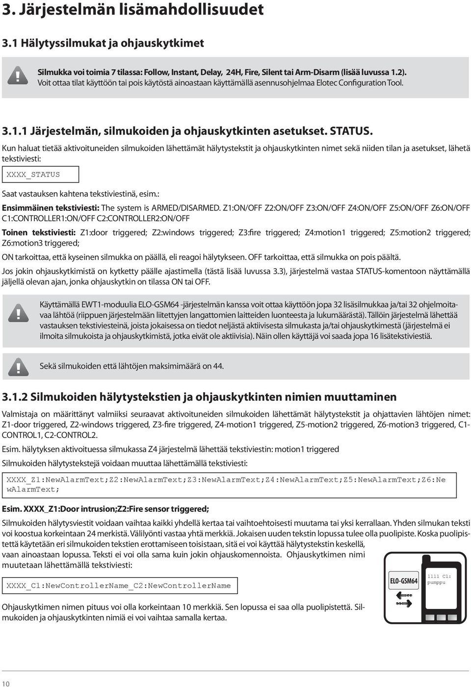 Kun haluat tietää aktivoituneiden silmukoiden lähettämät hälytystekstit ja ohjauskytkinten nimet sekä niiden tilan ja asetukset, lähetä tekstiviesti: XXXX_STATUS Saat vastauksen kahtena