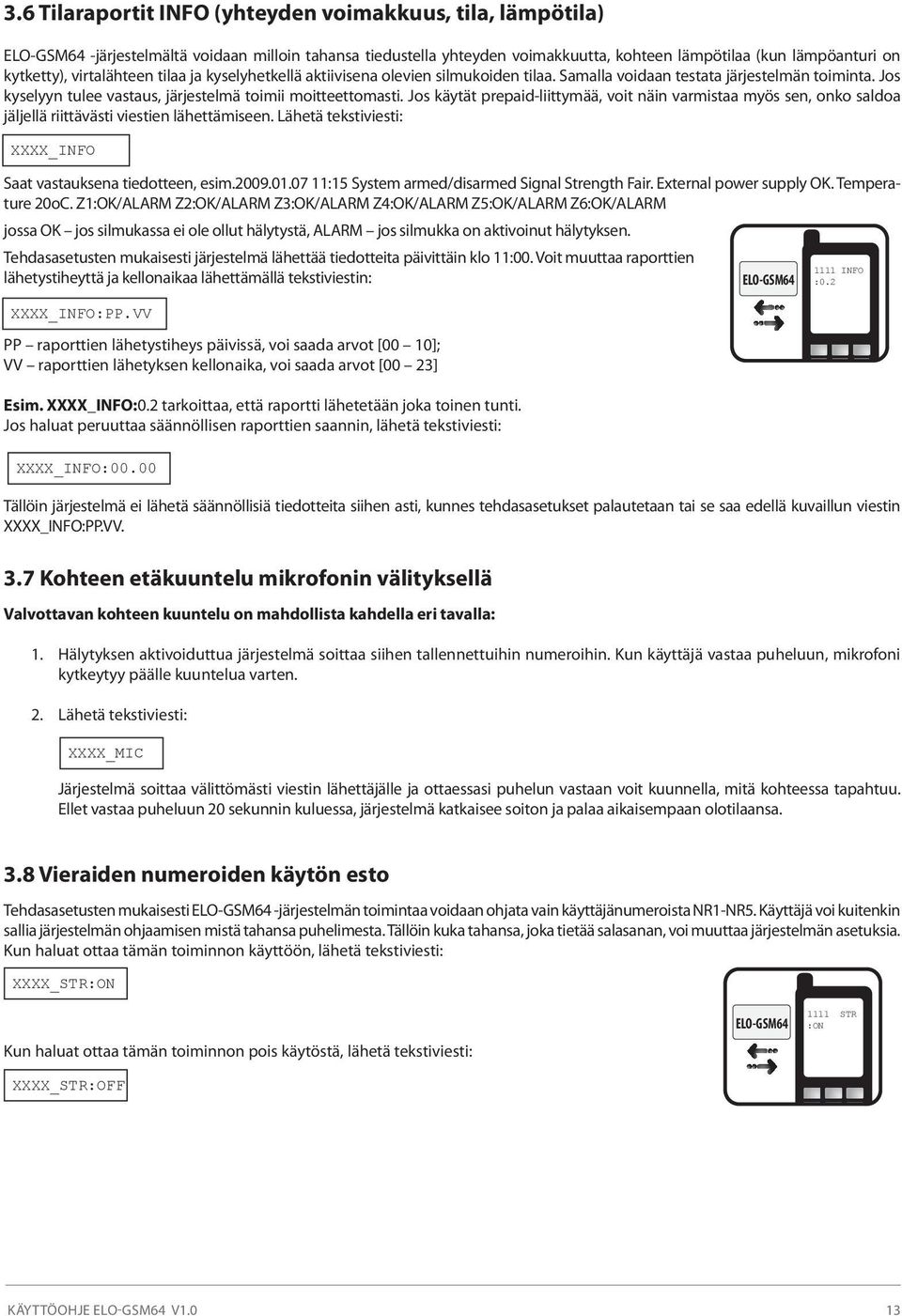 Jos käytät prepaid-liittymää, voit näin varmistaa myös sen, onko saldoa jäljellä riittävästi viestien lähettämiseen. Lähetä tekstiviesti: XXXX_INFO Saat vastauksena tiedotteen, esim.2009.01.