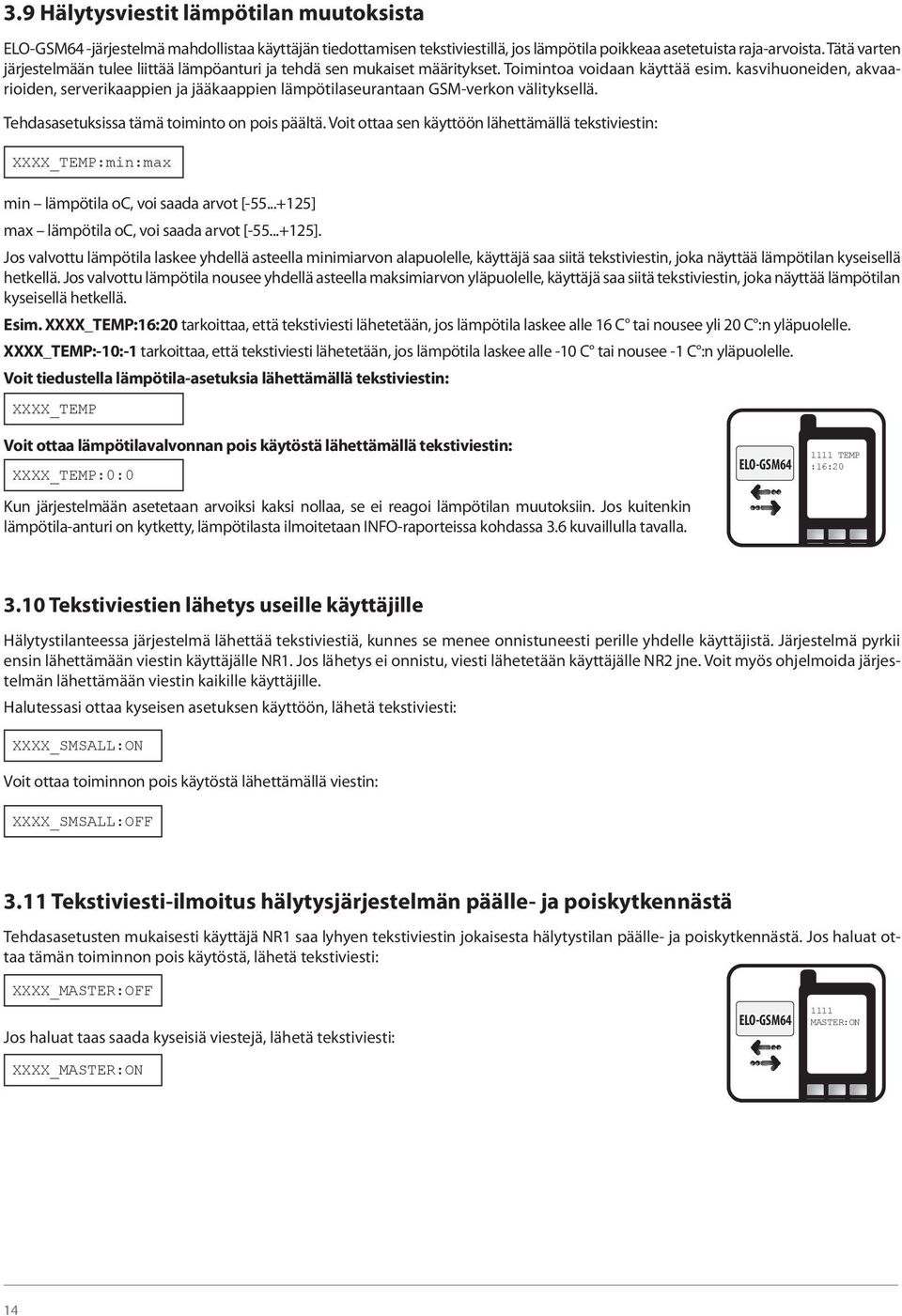 kasvihuoneiden, akvaarioiden, serverikaappien ja jääkaappien lämpötilaseurantaan GSM-verkon välityksellä. Tehdasasetuksissa tämä toiminto on pois päältä.