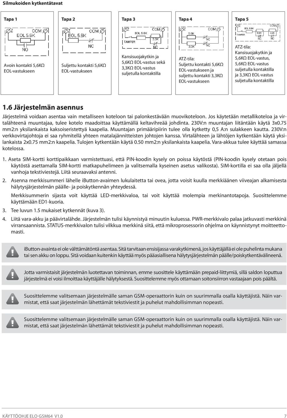 kontaktilla ja 3,3KΩ EOL-vastus suljetulla kontaktilla 1.6 Järjestelmän asennus Järjestelmä voidaan asentaa vain metalliseen koteloon tai palonkestävään muovikoteloon.