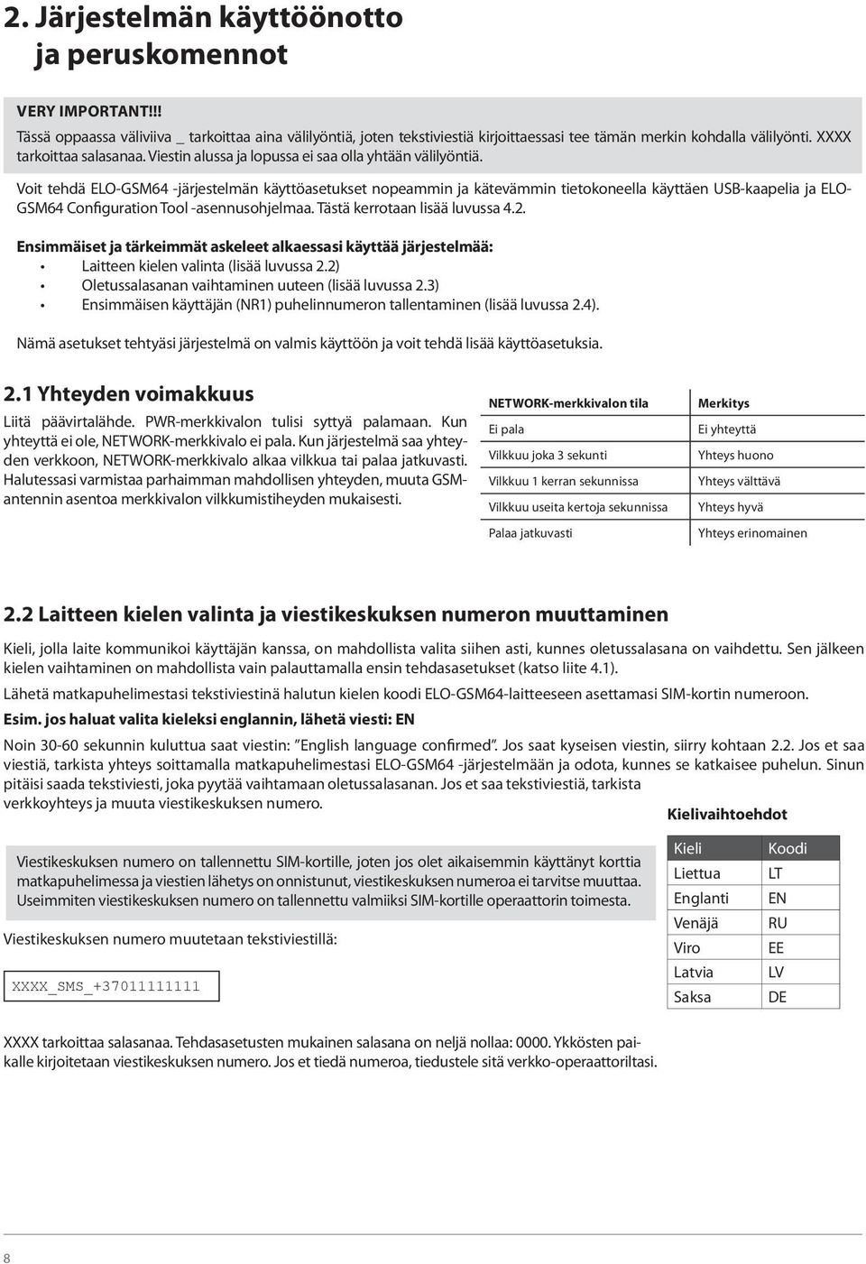 Voit tehdä -järjestelmän käyttöasetukset nopeammin ja kätevämmin tietokoneella käyttäen USB-kaapelia ja ELO- GSM64 Configuration Tool -asennusohjelmaa. Tästä kerrotaan lisää luvussa 4.2.