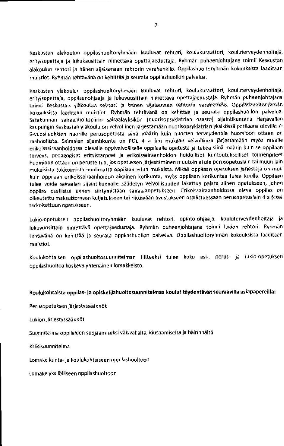 Oppilashuoltoryhmän kokouksista laaditaan Keskustan yläkoulun oppilashuoltoryhmään kuuluvat rehtori, koulukuraattori, kouluterveydenhoitaja, erityisopettaja, oppilaanohjaaja ja lukuvuosittain