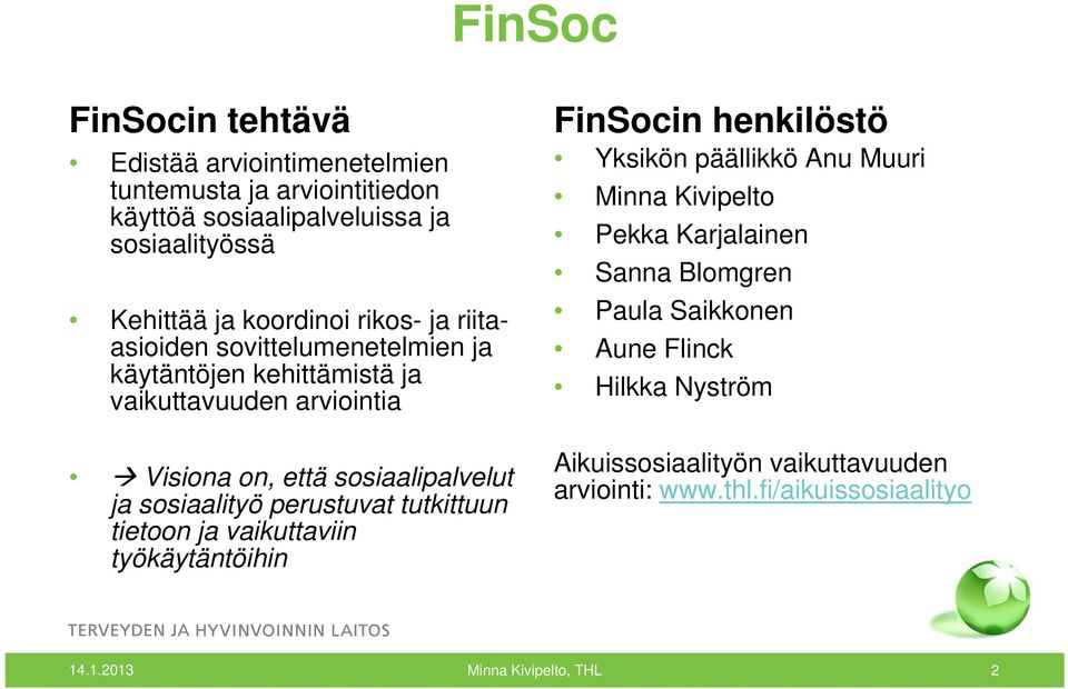 perustuvat tutkittuun tietoon ja vaikuttaviin työkäytäntöihin FinSocin henkilöstö Yksikön päällikkö Anu Muuri Minna Kivipelto Pekka Karjalainen Sanna