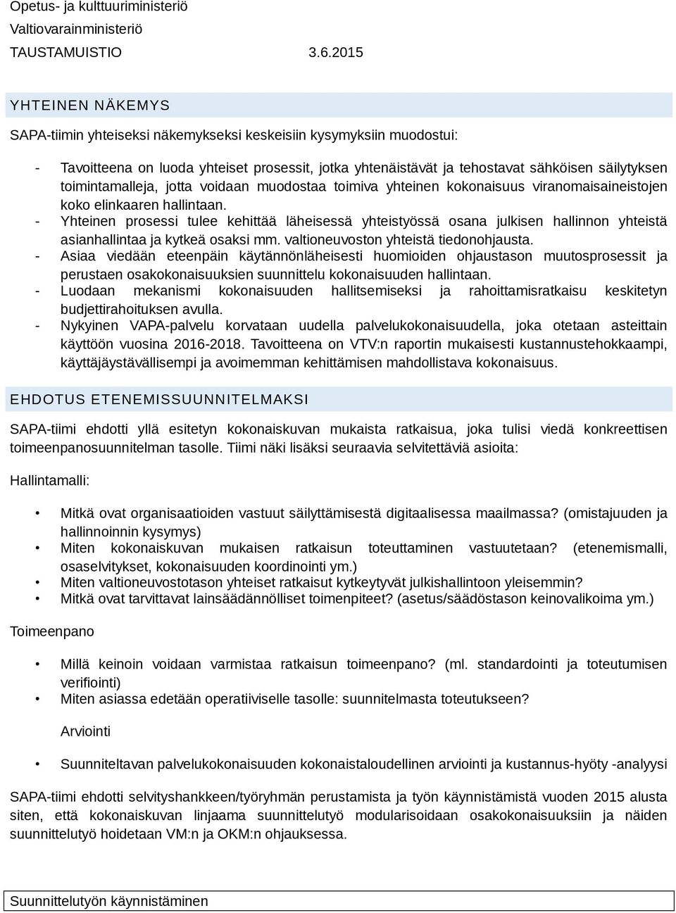 - Yhteinen prosessi tulee kehittää läheisessä yhteistyössä osana julkisen hallinnon yhteistä asianhallintaa ja kytkeä osaksi mm. valtioneuvoston yhteistä tiedonohjausta.