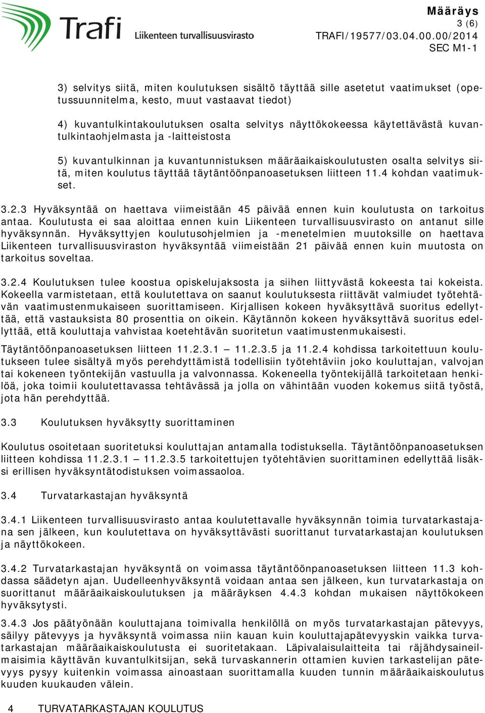 4 kohdan vaatimukset. 3.2.3 Hyväksyntää on haettava viimeistään 45 päivää ennen kuin koulutusta on tarkoitus antaa.