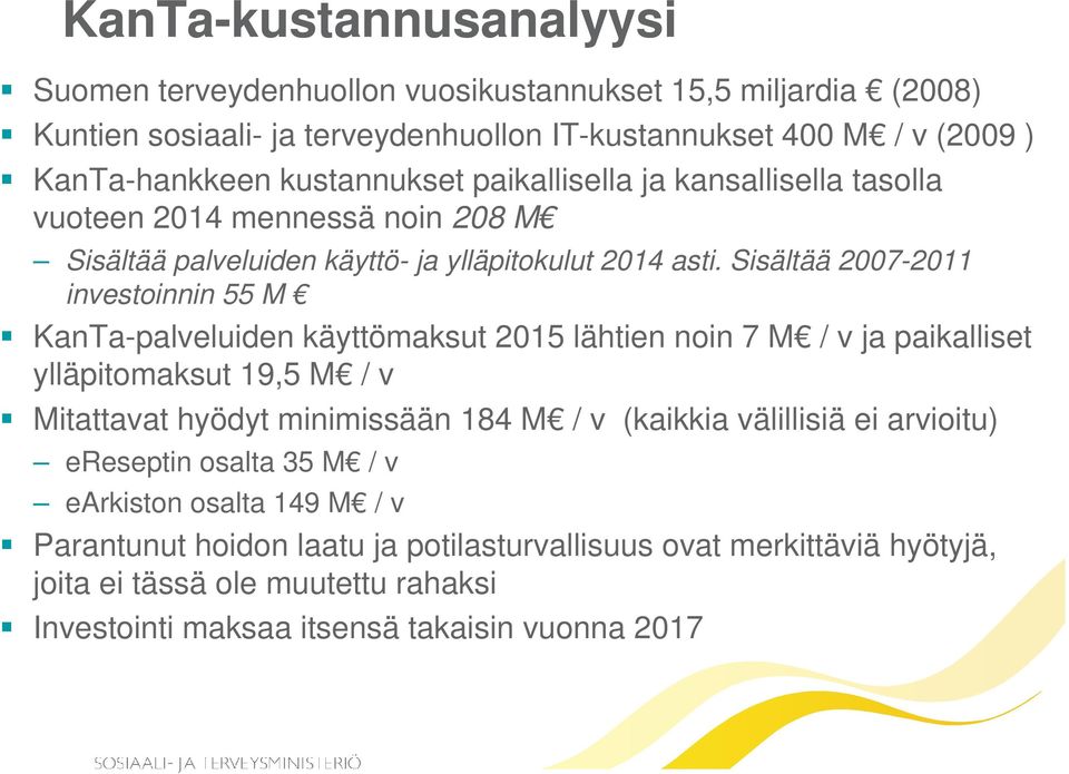 Sisältää 2007-2011 investoinnin 55 M KanTa-palveluiden käyttömaksut 2015 lähtien noin 7 M / v ja paikalliset ylläpitomaksut 19,5 M / v Mitattavat hyödyt minimissään 184 M / v (kaikkia