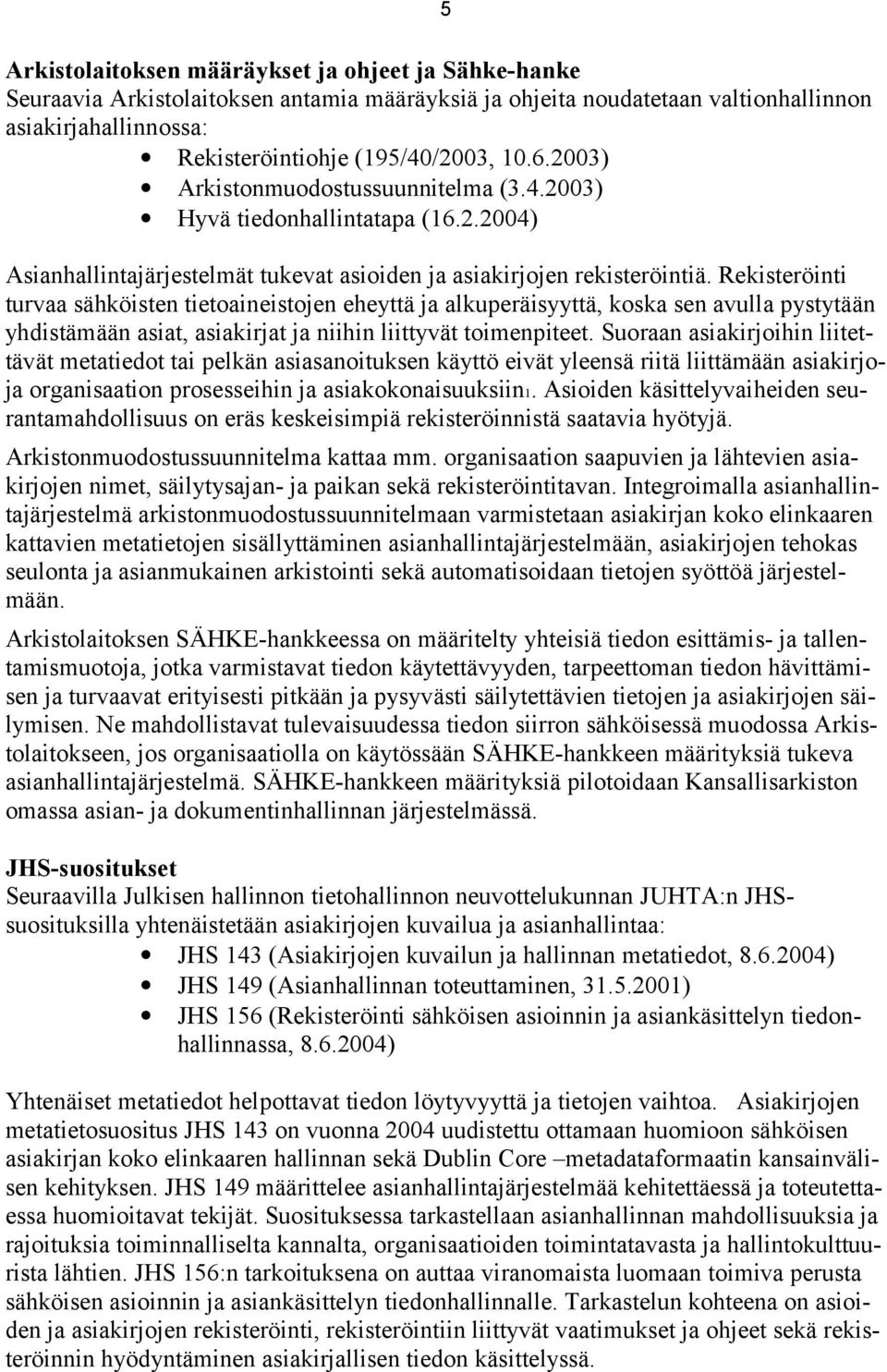 Rekisteröinti turvaa sähköisten tietoaineistojen eheyttä ja alkuperäisyyttä, koska sen avulla pystytään yhdistämään asiat, asiakirjat ja niihin liittyvät toimenpiteet.