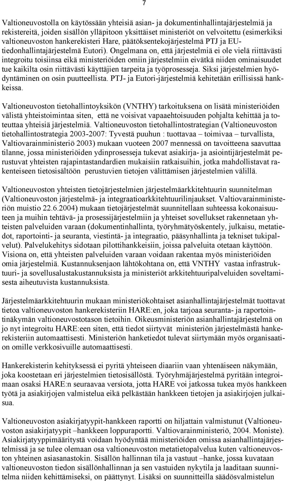 Ongelmana on, että järjestelmiä ei ole vielä riittävästi integroitu toisiinsa eikä ministeriöiden omiin järjestelmiin eivätkä niiden ominaisuudet tue kaikilta osin riittävästi käyttäjien tarpeita ja