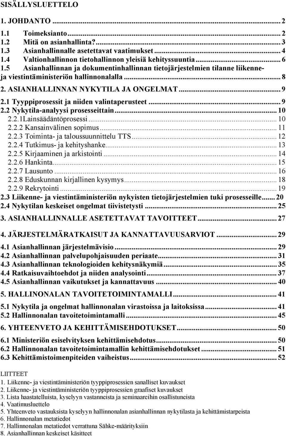 1 Tyyppiprosessit ja niiden valintaperusteet... 9 2.2 Nykytila-analyysi prosesseittain... 10 2.2.1Lainsäädäntöprosessi... 10 2.2.2 Kansainvälinen sopimus... 11 2.2.3 Toiminta- ja taloussuunnittelu TTS.