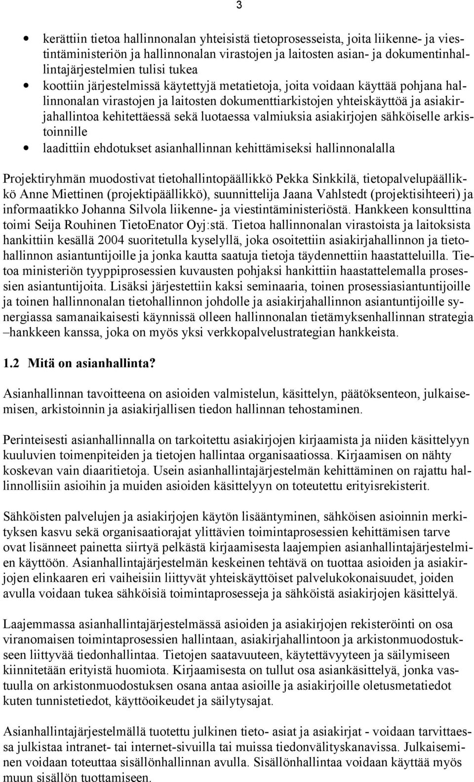 luotaessa valmiuksia asiakirjojen sähköiselle arkistoinnille laadittiin ehdotukset asianhallinnan kehittämiseksi hallinnonalalla Projektiryhmän muodostivat tietohallintopäällikkö Pekka Sinkkilä,