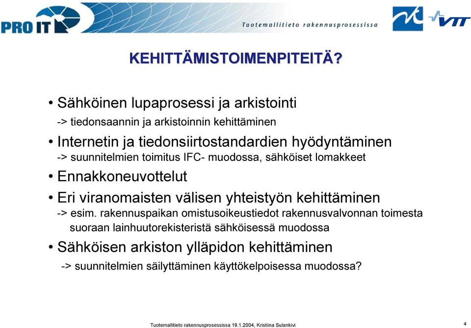 toimitus IFC- muodossa, sähköiset lomakkeet Ennakkoneuvottelut Eri viranomaisten välisen yhteistyön kehittäminen -> esim.