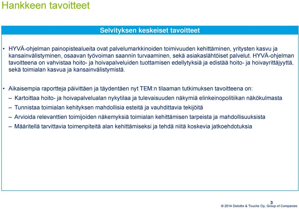 HYVÄ-ohjelman tavoitteena on vahvistaa hoito- ja hoivapalveluiden tuottamisen edellytyksiä ja edistää hoito- ja hoivayrittäjyyttä, sekä toimialan kasvua ja kansainvälistymistä.