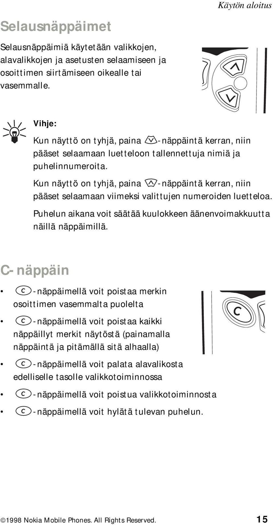 Kun näyttö on tyhjä, paina -näppäintä kerran, niin pääset selaamaan viimeksi valittujen numeroiden luetteloa. Puhelun aikana voit säätää kuulokkeen äänenvoimakkuutta näillä näppäimillä.