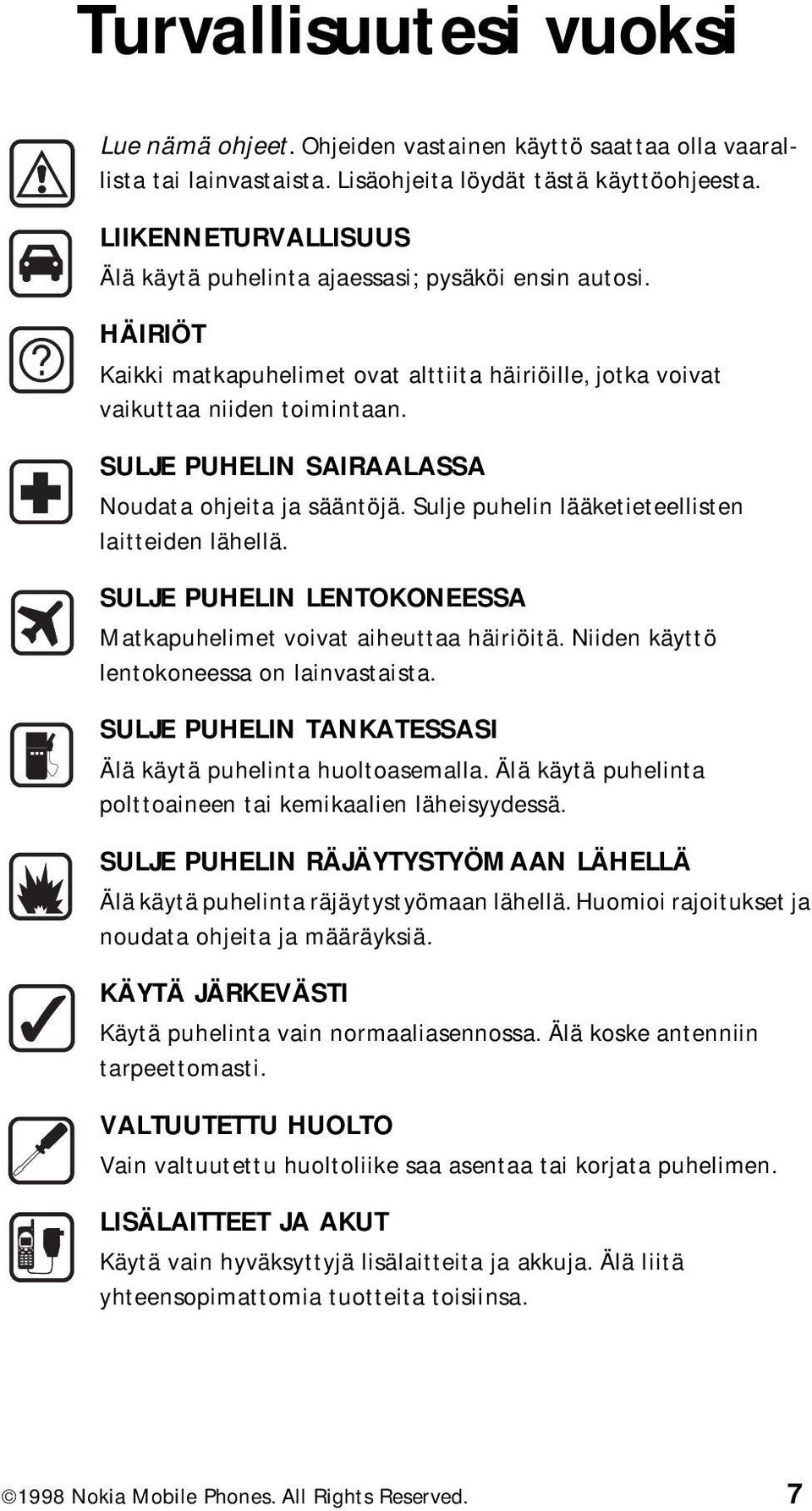 SULJE PUHELIN SAIRAALASSA Noudata ohjeita ja sääntöjä. Sulje puhelin lääketieteellisten laitteiden lähellä. SULJE PUHELIN LENTOKONEESSA Matkapuhelimet voivat aiheuttaa häiriöitä.