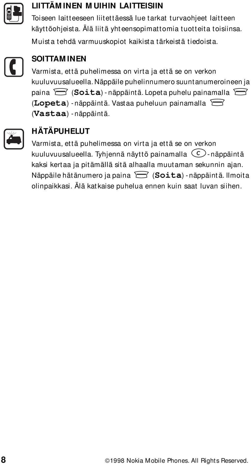 Näppäile puhelinnumero suuntanumeroineen ja paina (Soita) -näppäintä. Lopeta puhelu painamalla (Lopeta) -näppäintä. Vastaa puheluun painamalla (Vastaa) -näppäintä.